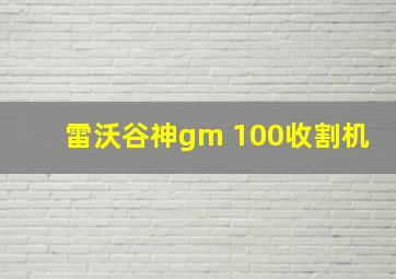 雷沃谷神gm 100收割机